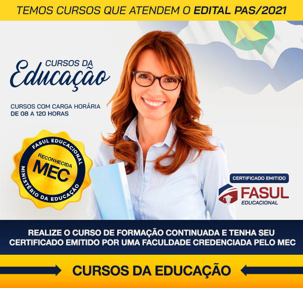 Temos Cursos que atendem o EDITAL PAS/2021 Cursos da Educação Cursos com carga horária de 08 a 120 horas. Realize o Curso de Formação Continuada e tenha seu Certificado emitido por uma Faculdade Credenciada pelo MEC. Cursos da Educação