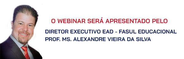 O Webinar será apresentado pelo: Professor Alexandre Vieira
Diretor Executivo EaD - FASUL EDUCACIONAL.
